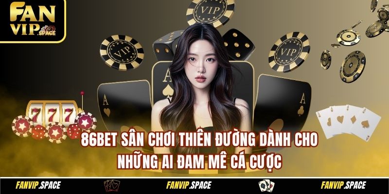 86BET Sân Chơi Thiên Đường Dành Cho Những Ai Đam Mê Cá Cược 1 86BET sân chơi thiên đường dành cho những ai đam mê cá cược