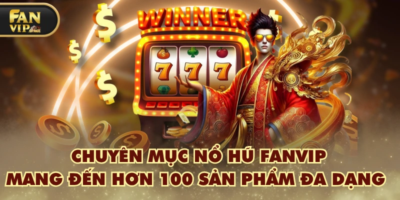 Fanvip 37 Chuyên mục nổ hũ FANVIP mang đến hơn 100 sản phẩm đa dạng