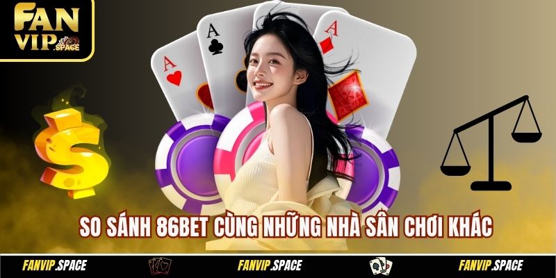 86BET Sân Chơi Thiên Đường Dành Cho Những Ai Đam Mê Cá Cược 4 So sánh 86BET cùng những nhà sân chơi khác
